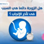 هل الزوجة دائما هي السبب في تاخر الانجاب ؟